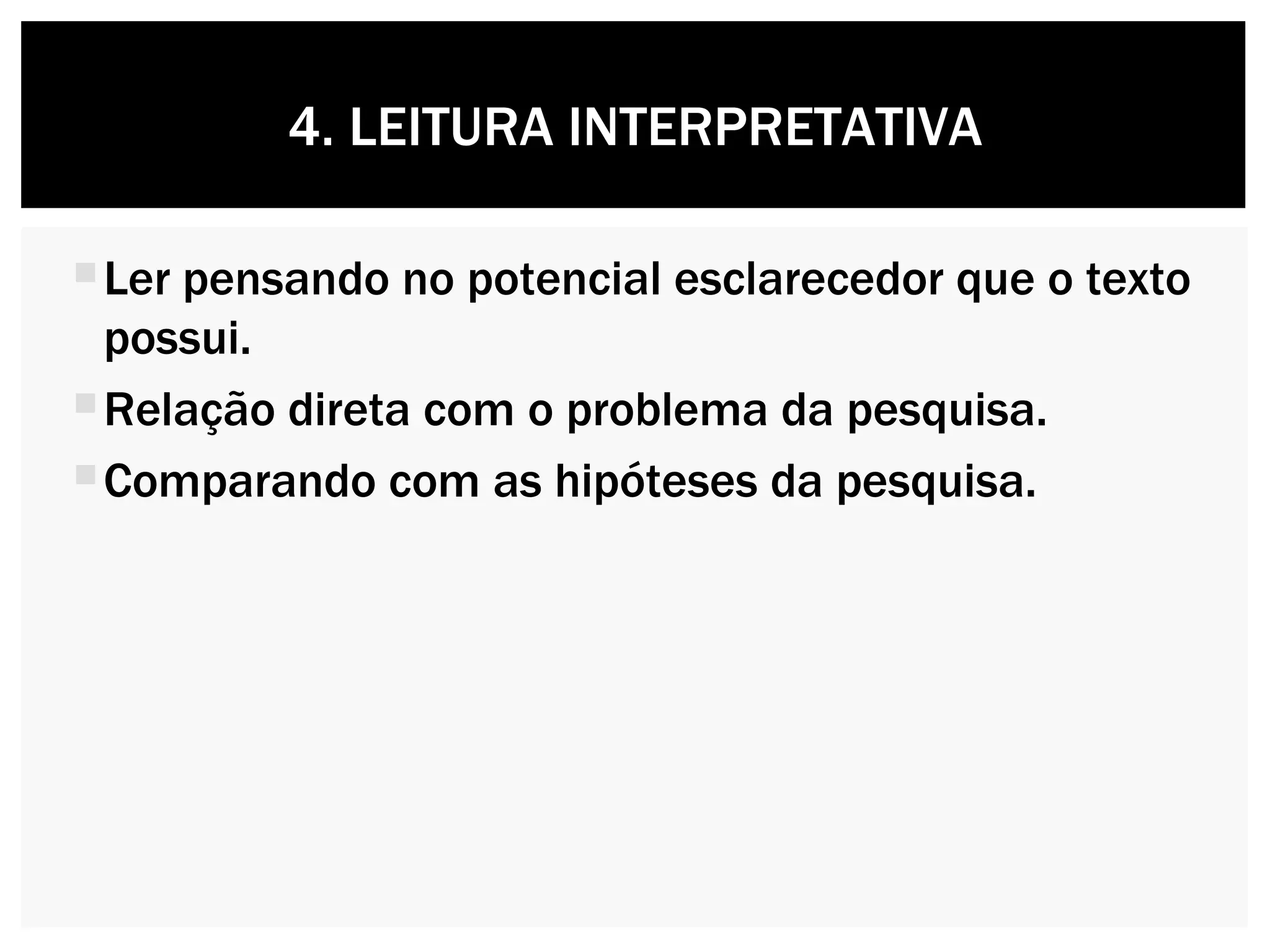 Ler pensando no potencial esclarecedor que o texto possui. Relação direta com o problema da pesquisa. Comparando com as hipóteses da pesquisa. 4. LEITURA INTERPRETATIVA 