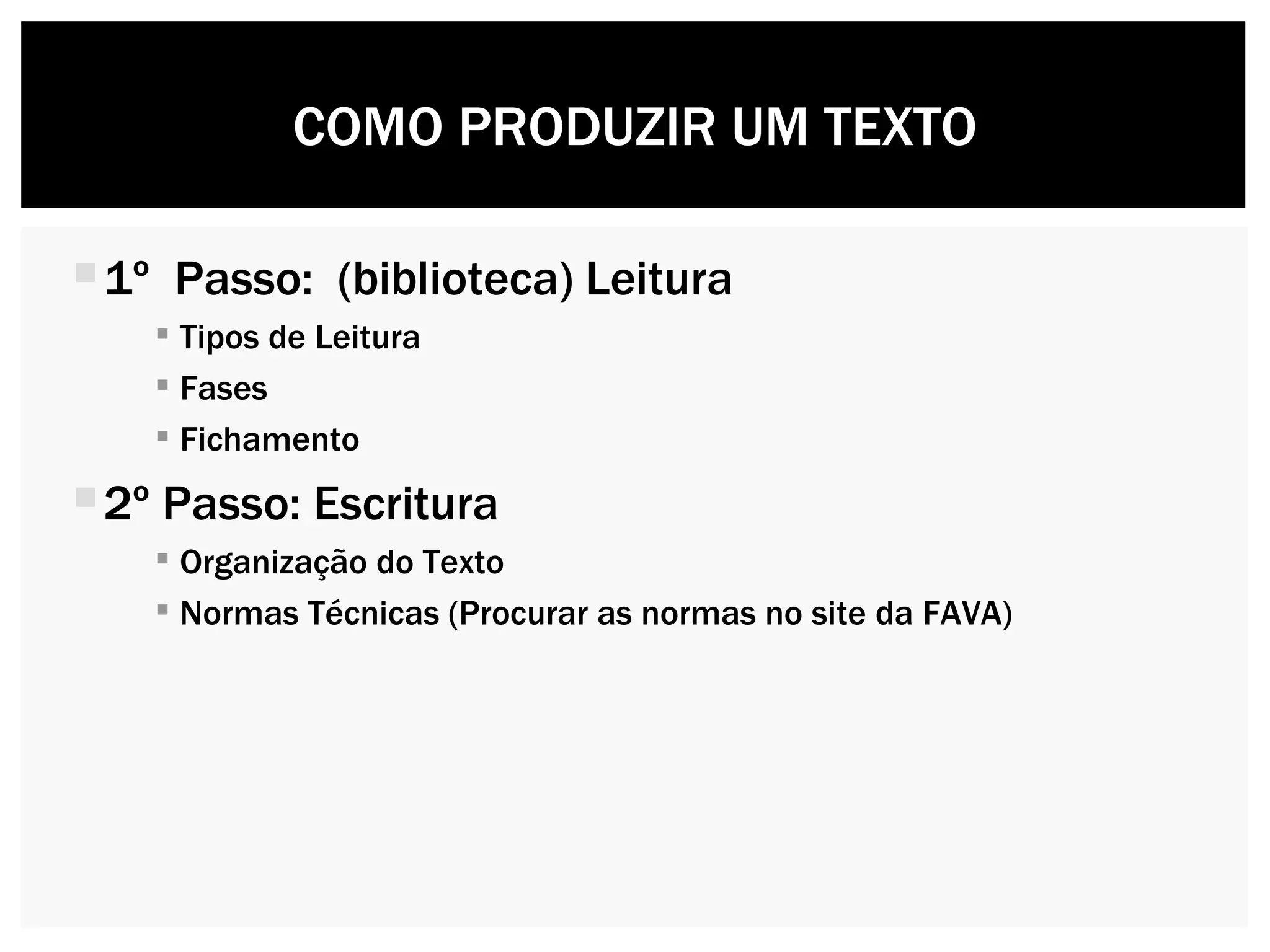 1 º   Passo:  (biblioteca) Leitura Tipos de Leitura Fases  Fichamento  2 º  Passo: Escritura Organização do Texto Normas Técnicas (Procurar as normas no site da FAVA) COMO PRODUZIR UM TEXTO 