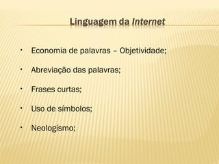 • Economia de palavras – Objetividade;
• Abreviação das palavras;
• Frases curtas;
• Uso de símbolos;
• Neologísmo;
 