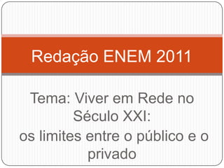 Redação ENEM 2011

 Tema: Viver em Rede no
         Século XXI:
os limites entre o público e o
           privado
 