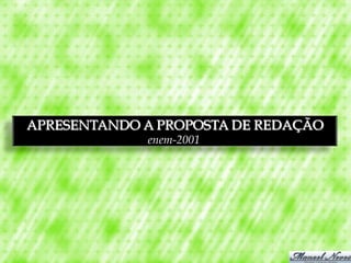 APRESENTANDO A PROPOSTA DE REDAÇÃO
             enem-2001
 