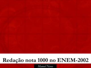 Redação nota 1000 no ENEM-2002
            Manoel Neves
 