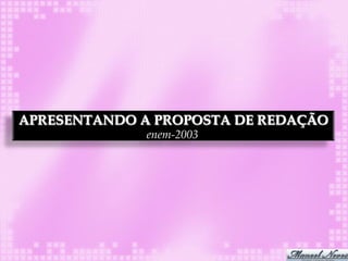 APRESENTANDO A PROPOSTA DE REDAÇÃO
              enem-2003
 