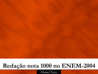 Redação nota 1000 no ENEM-2004
            Manoel Neves
 