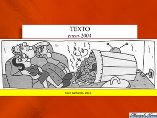 TEXTO
   enem-2004




Caco	
  Galhardo.	
  2001.	
  
 