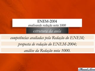 ENEM-2004
          analisando redação nota 1000
             estrutura da aula
competências avaliadas pela Redação do ENEM;
    proposta de redação do ENEM-2004;
         análise da Redação nota 1000.
 