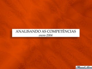 ANALISANDO AS COMPETÊNCIAS
          enem-2004
 