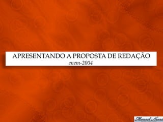 APRESENTANDO A PROPOSTA DE REDAÇÃO
             enem-2004
 