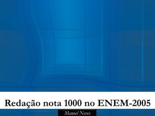 Redação nota 1000 no ENEM-2005
            Manoel Neves
 