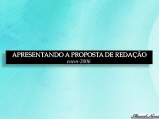 APRESENTANDO A PROPOSTA DE REDAÇÃO
             enem-2006
 