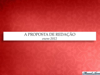 A PROPOSTA DE REDAÇÃO
       enem-2012
 