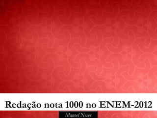 Redação nota 1000 no ENEM-2012
            Manoel Neves
 