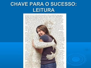 CHAVE PARA O SUCESSO:CHAVE PARA O SUCESSO:
LEITURALEITURA
 