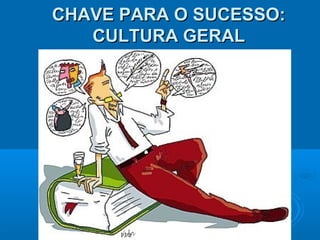 CHAVE PARA O SUCESSO:CHAVE PARA O SUCESSO:
CULTURA GERALCULTURA GERAL
 