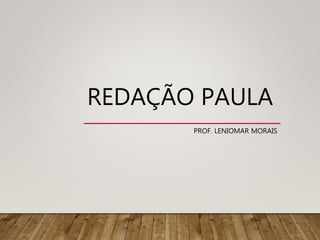 REDAÇÃO PAULA
PROF. LENIOMAR MORAIS
 