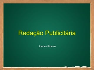 Redação Publicitária
       Joedes Ribeiro
 