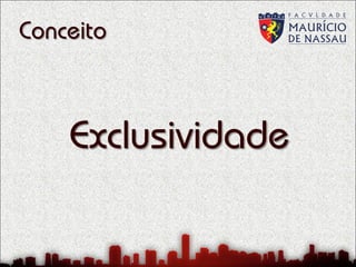 Conceito

Exclusividade

 