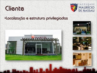 Cliente
•Localização e estrutura privilegiadas

 