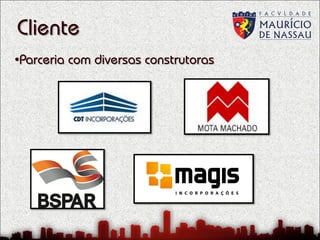 Cliente
•Parceria com diversas construtoras

 