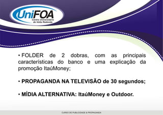  FOLDER de 2 dobras, com as principais características do banco e uma explicação da promoção ItaúMoney;