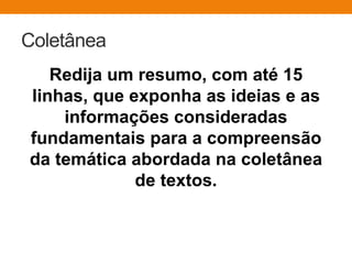 Coletânea
Redija um resumo, com até 15
linhas, que exponha as ideias e as
informações consideradas
fundamentais para a compreensão
da temática abordada na coletânea
de textos.
 