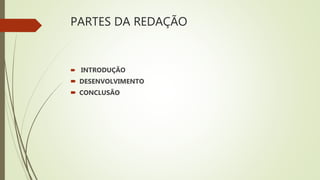PARTES DA REDAÇÃO
 INTRODUÇÃO
 DESENVOLVIMENTO
 CONCLUSÃO
 