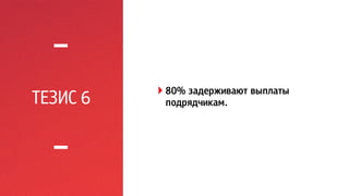 ТЕЗИС 6 ! 80% задерживают выплаты 
подрядчикам. 
 