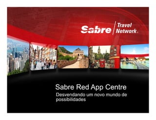 Sabre Red App Centre
Desvendando um novo mundo de
possibilidades
 