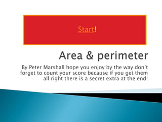 Start!




 By Peter Marshall hope you enjoy by the way don’t
forget to count your score because if you get them
          all right there is a secret extra at the end!
 
