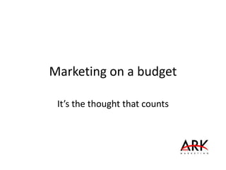 Marketing on a budget
It’s the thought that counts
 