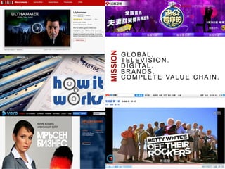 4
MISSION
GLOBAL.
T ELEVI SIO N .
DIGITAL.
BRAND S .
COMPLET E VALU E CHAIN.
 