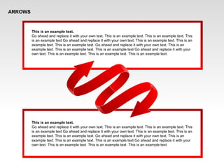 This is an example text.
Go ahead and replace it with your own text. This is an example text. This is an example text. This
is an example text Go ahead and replace it with your own text. This is an example text. This is an
example text. This is an example text. Go ahead and replace it with your own text. This is an
example text. This is an example text. This is an example text Go ahead and replace it with your
own text. This is an example text. This is an example text. This is an example text.
ARROWS
This is an example text.
Go ahead and replace it with your own text. This is an example text. This is an example text. This
is an example text Go ahead and replace it with your own text. This is an example text. This is an
example text. This is an example text. Go ahead and replace it with your own text. This is an
example text. This is an example text. This is an example text Go ahead and replace it with your
own text. This is an example text. This is an example text. This is an example text.
 