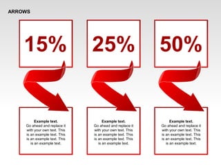 ARROWS
Example text.
Go ahead and replace it
with your own text. This
is an example text. This
is an example text. This
is an example text.
Example text.
Go ahead and replace it
with your own text. This
is an example text. This
is an example text. This
is an example text.
Example text.
Go ahead and replace it
with your own text. This
is an example text. This
is an example text. This
is an example text.
15% 25% 50%
 