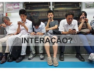 INTERAÇÃO?

 