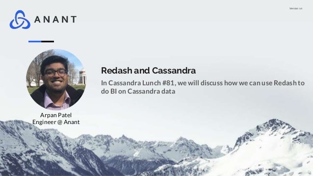 Version 1.0
Redash and Cassandra
In Cassandra Lunch #81, we will discuss how we can use Redash to
do BI on Cassandra data
Arpan Patel
Engineer @ Anant
 