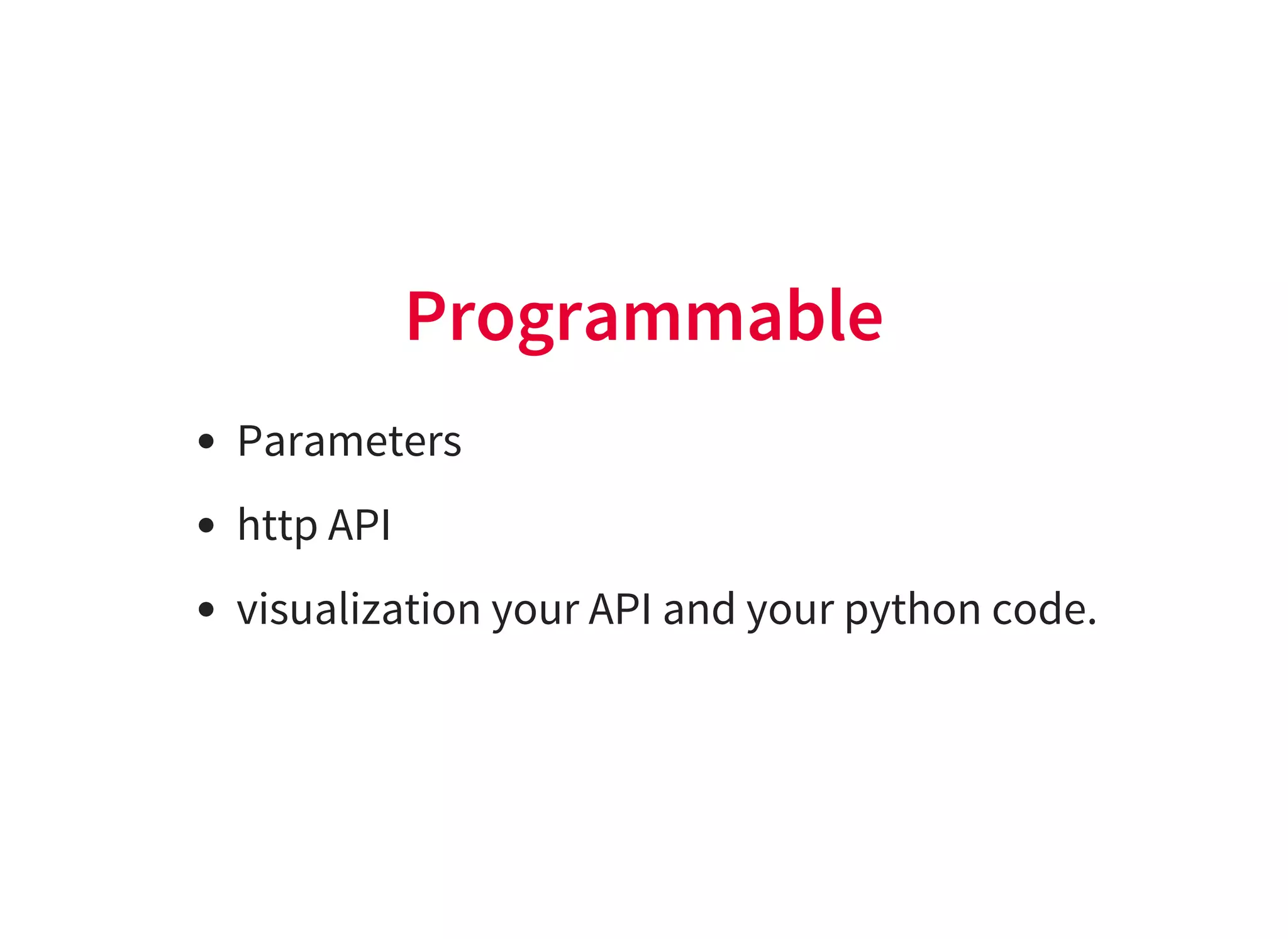 Programmable
Parameters
http API
visualization your API and your python code.
 