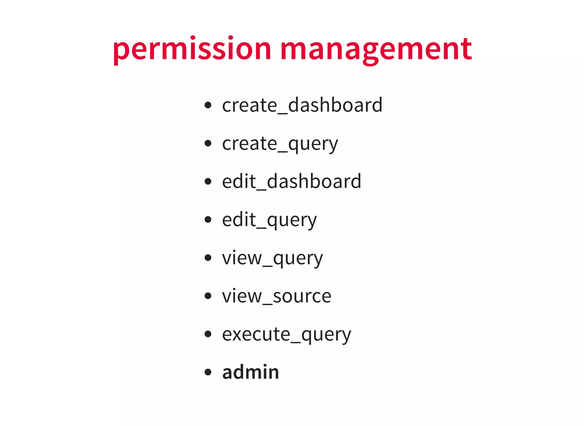 permission management
create_dashboard
create_query
edit_dashboard
edit_query
view_query
view_source
execute_query
admin
 