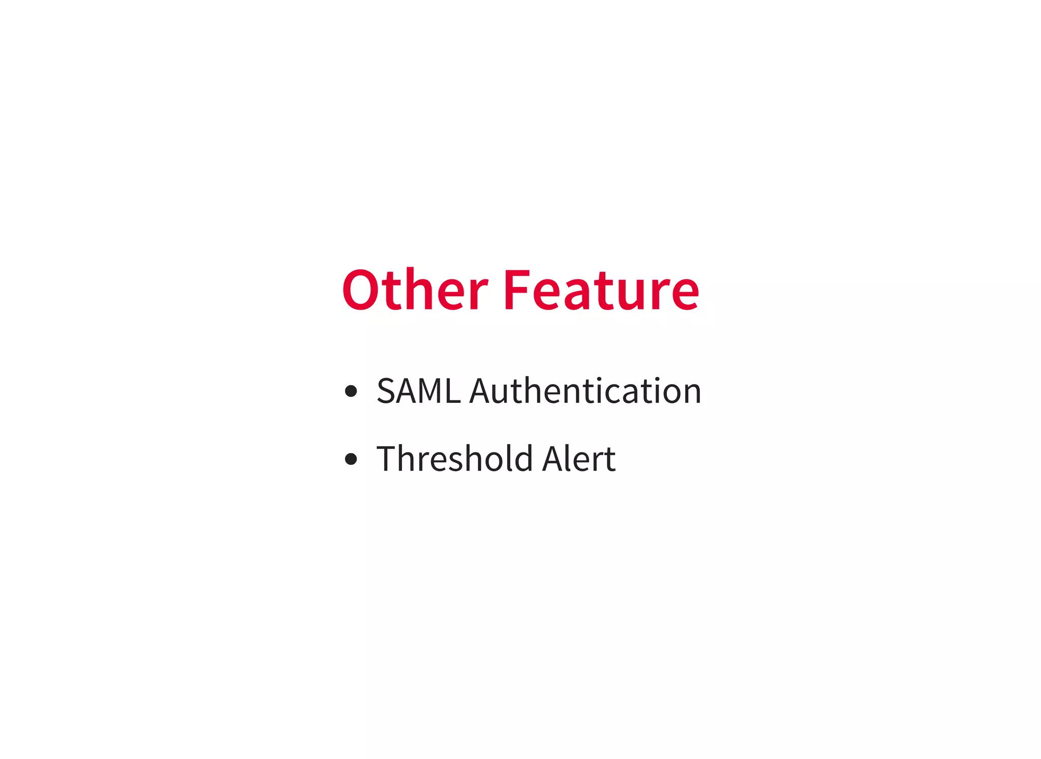 Other Feature
SAML Authentication
Threshold Alert
 