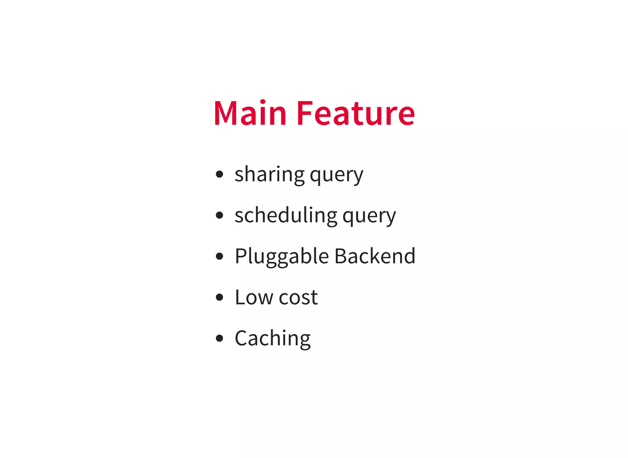 Main Feature
sharing query
scheduling query
Pluggable Backend
Low cost
Caching
 