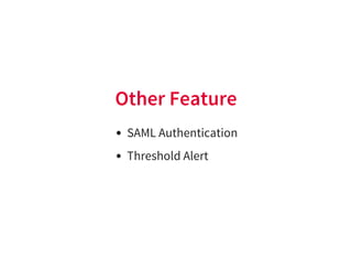 Other Feature
SAML Authentication
Threshold Alert
 