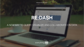Reversim Summit 2014

RE:DASH
!
A NEW WAY TO QUERY, VISUALIZE AND COLLABORATE ON DATA

 