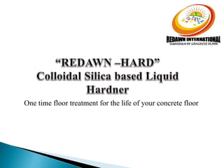 One time floor treatment for the life of your concrete floor
 
