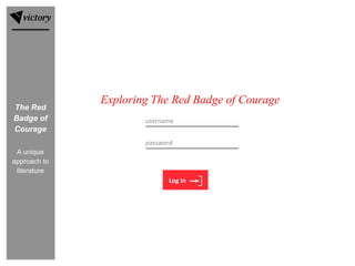 username	
Exploring	Science
Log	In
Exploring The Red Badge of Courage
password	
The Red
Badge of
Courage
A unique
approach to
literature
 