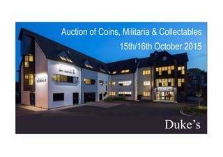 Auction of Coins, Militaria & Collectables
15th/16th October 2015
Duke’s
 