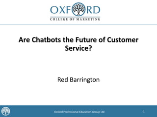 1Oxford Professional Education Group Ltd
Are Chatbots the Future of Customer
Service?
Red Barrington
 