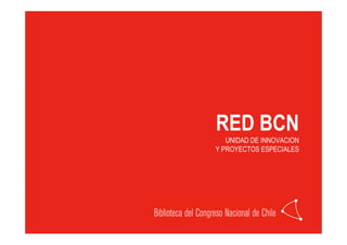 RED BCN
   UNIDAD DE INNOVACION
Y PROYECTOS ESPECIALES
 