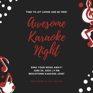 RSVP ADORA AT ( 123) 456 7890
Awesome
Karaoke
Night
TIME TO LET LOOSE AND BE FREE!
SING YOUR WOES AWAY!
JUNE 20, 2020 | 9 PM
BEECHTOWN KARAOKE JOINT
 