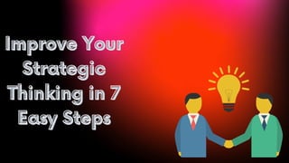 Improve Your
Improve Your
Strategic
Strategic
Thinking in 7
Thinking in 7
Easy Steps
Easy Steps




 