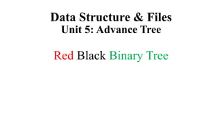 Data Structure & Files
Unit 5: Advance Tree
Red Black Binary Tree
 