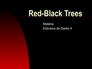 Red-Black Trees Matéria: Estrutura de Dados II 